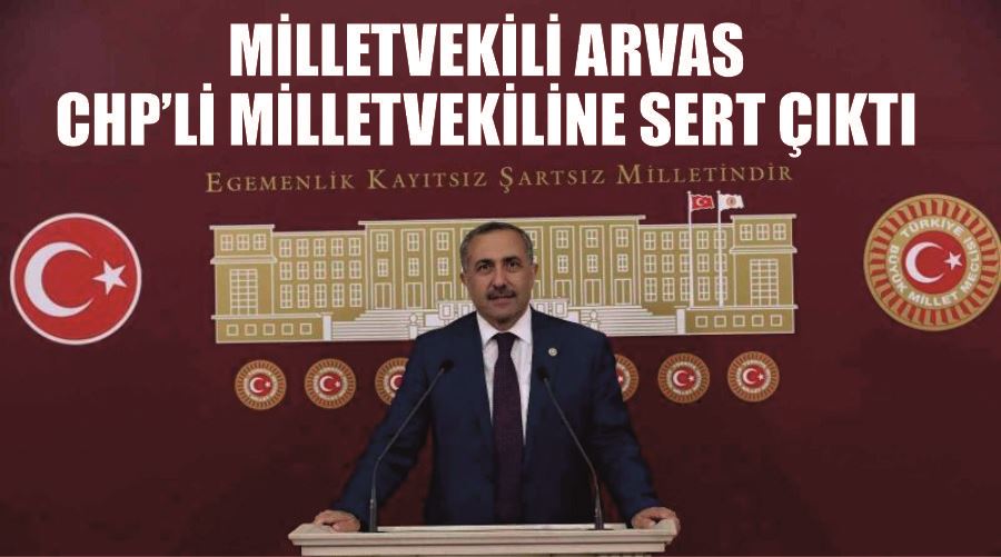 Milletvekili Arvas, CHP’li milletvekiline sert çıktı