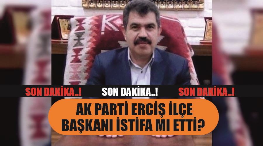 Son Dakika..! AK Parti Erciş İlçe Başkanı İstifa mı etti?