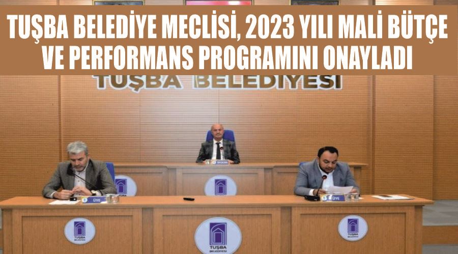 Tuşba Belediye Meclisi, 2023 yılı mali bütçe ve performans programını onayladı