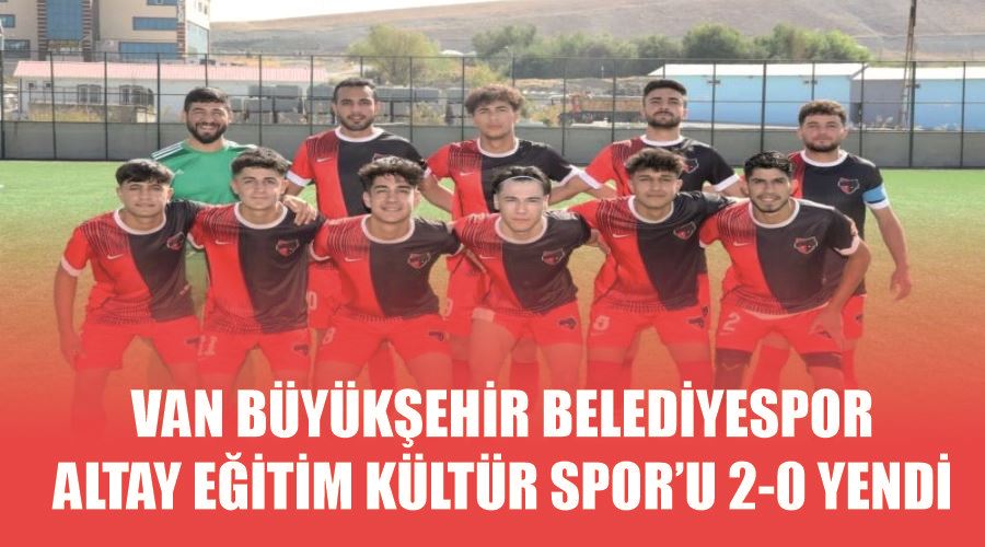 Van Büyükşehir Belediyespor, Altay Eğitim Kültür Spor’u 2-0 yendi