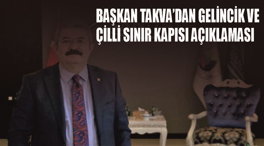 Başkan Takva’dan Gelincik ve Çilli Sınır Kapısı açıklaması