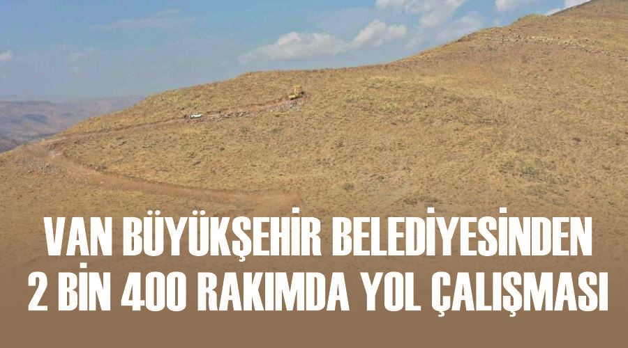 Van Büyükşehir Belediyesinden 2 bin 400 rakımda yol çalışması