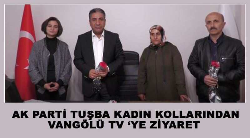 Ak parti tuşba kadın kollarından vangölü tv ‘ye ziyaret 