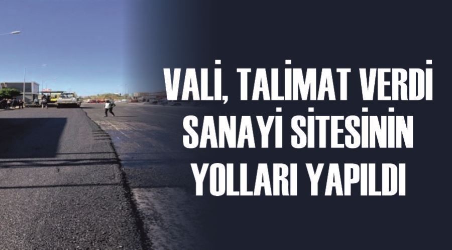 Vali, talimat verdi sanayi sitesinin yolları yapıldı