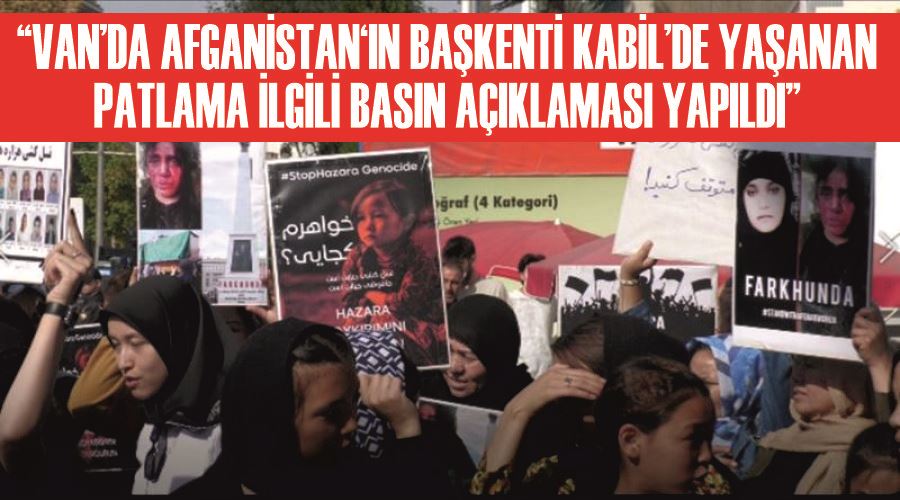 “Van’da Afganistan‘ın Başkenti Kabil’de yaşanan patlama ilgili basın açıklaması yapıldı”