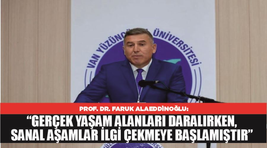 Prof. Dr. Faruk Alaeddinoğlu: “Gerçek yaşam alanları daralırken, sanal yaşamlar ilgi çekmeye başlamıştır”