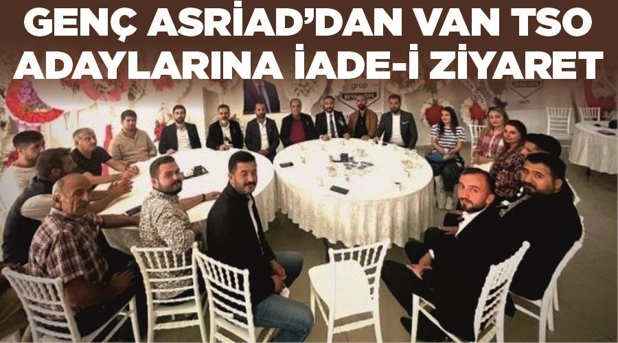 Genç ASRİAD’dan Van TSO adaylarına iade-i ziyaret