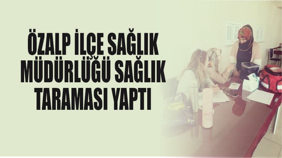 Özalp ilçe sağlık müdürlüğü sağlık taraması yaptı