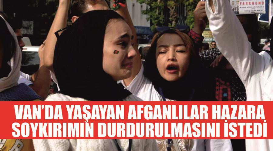 Van’da yaşayan Afganlılar Hazara soykırımın durdurulmasını istedi