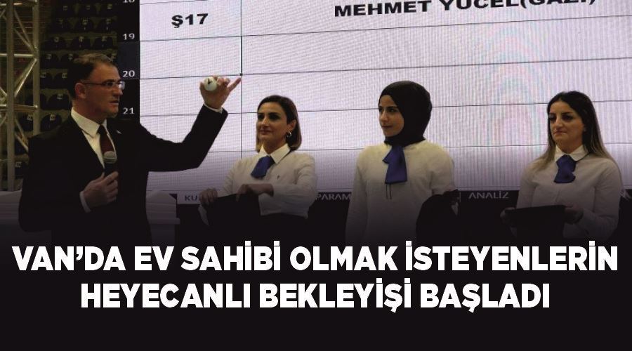 Van’da ev sahibi olmak isteyenlerin heyecanlı bekleyişi başladı