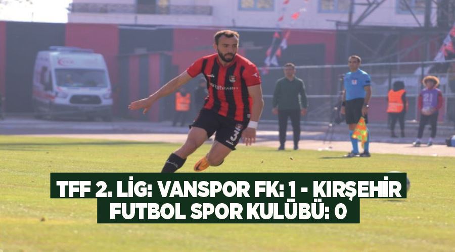 TFF 2. Lig: Vanspor FK: 1 - Kırşehir Futbol Spor Kulübü: 0