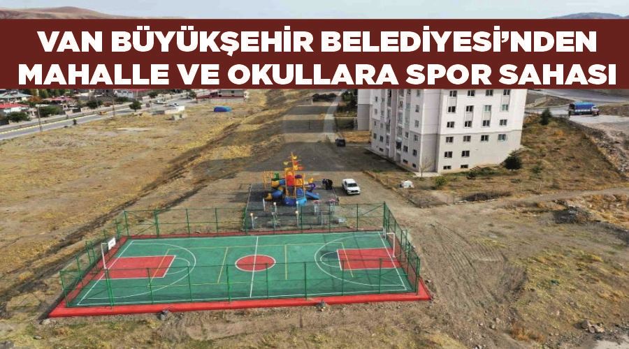 Van Büyükşehir Belediyesi’nden mahalle ve okullara spor sahası