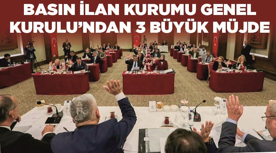 Basın İlan Kurumu Genel Kurulu’ndan 3 büyük müjde