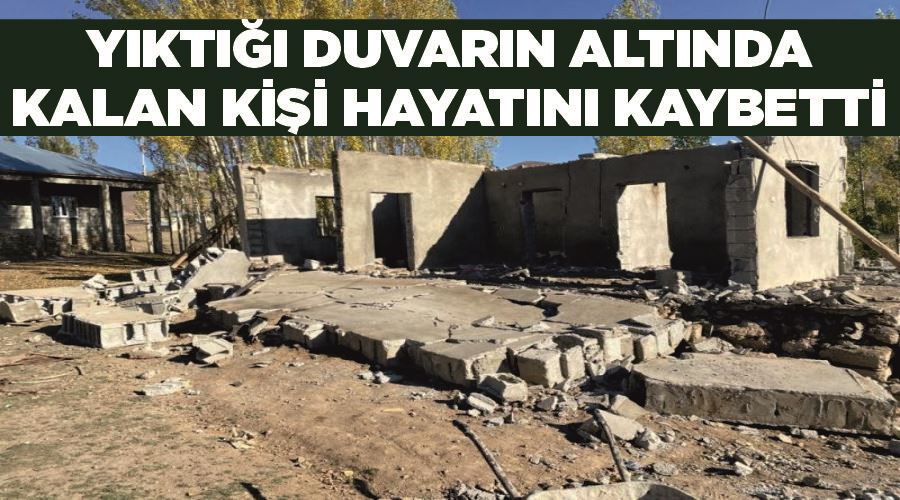 Yıktığı duvarın altında kalan kişi hayatını kaybetti