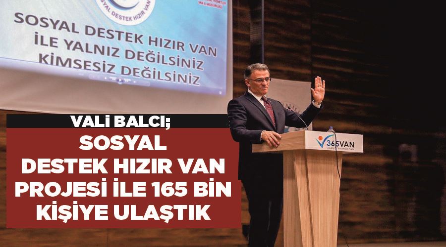 Vali Balcı; Sosyal Destek Hızır Van Projesi ile 165 bin kişiye ulaştık