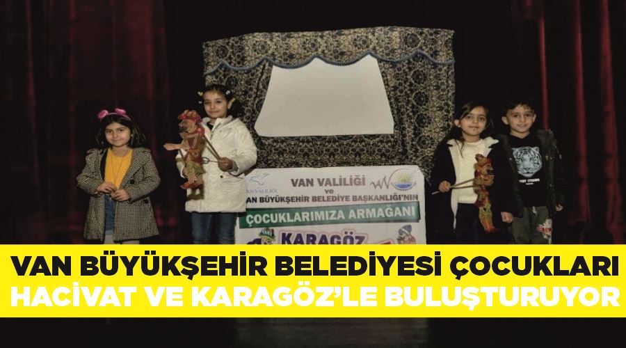 Van Büyükşehir Belediyesi çocukları Hacivat ve Karagöz’le buluşturuyor