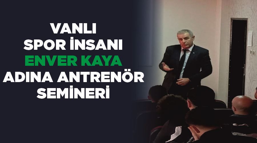 Vanlı spor insanı Enver Kaya adına antrenör semineri