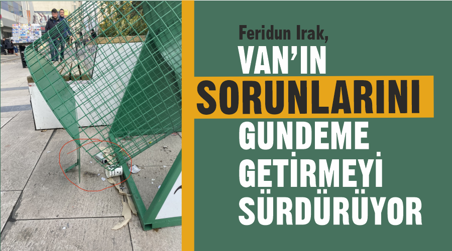 Feridun Irak, Van’ın sorunlarını gündeme getirmeyi sürdürüyor