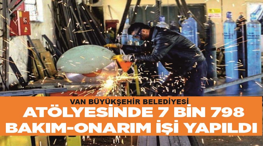 Van büyükşehir Belediyesi atölyesinde 7 bin 798 bakım-onarım işi yapıldı