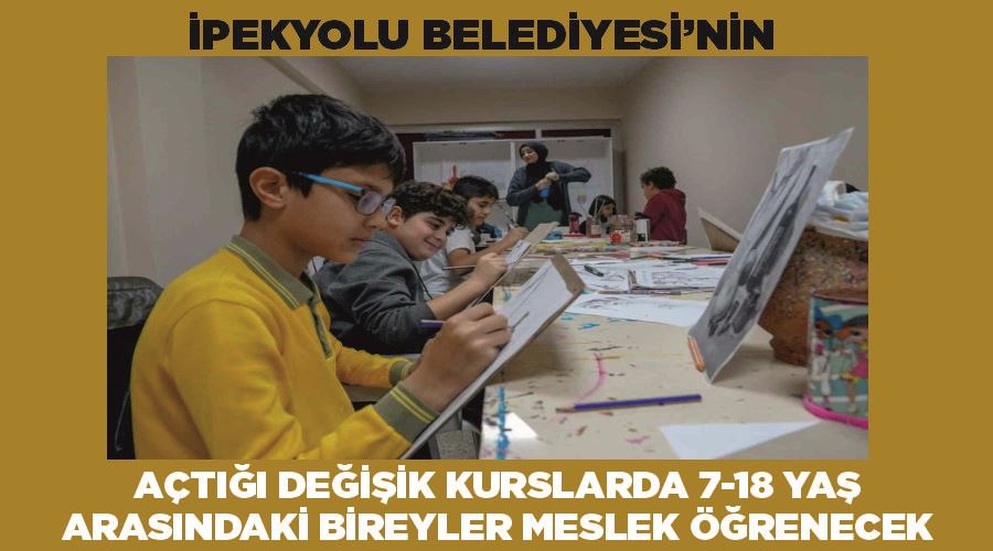 İpekyolu Belediyesi’nin açtığı değişik kurslarda 7-18 yaş arasındaki bireyler meslek öğrenecek