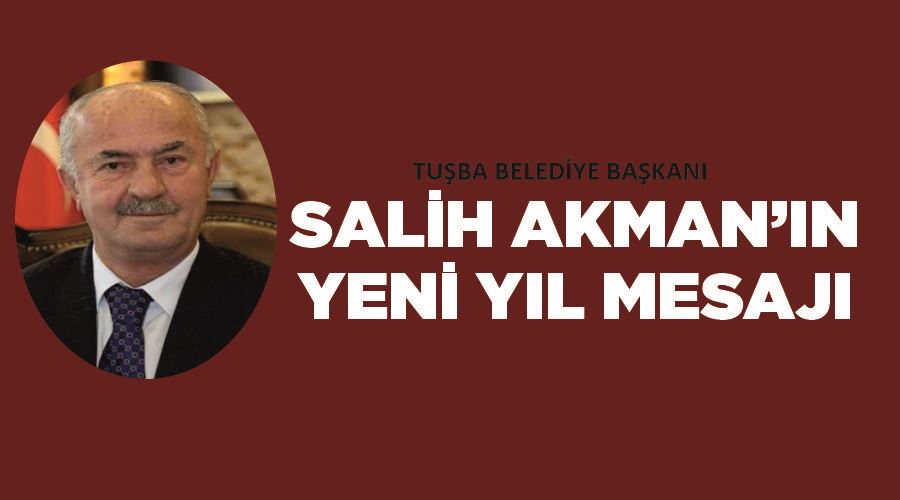 Tuşba Belediye Başkanı Salih Akman’ın yeni yıl mesajı