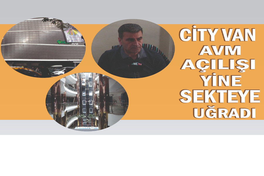 City Van AVM açılışı yine sekteye uğradı 