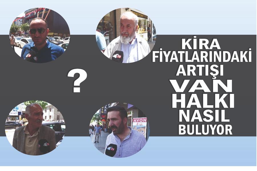 Kira fiyatlarındaki artışı Van halkı nasıl buluyor. 