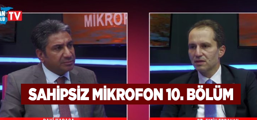 Sahipsiz Mikrofon 10. Bölüm: Yeniden Refah Partisi Genel Başkanı Dr. Fatih Erbakan