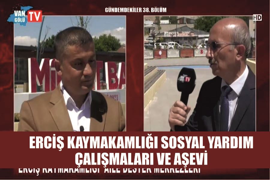 Gündemdekiler 38. Bölüm: Erciş Kaymakamlığı sosyal yardım çalışmaları ve aşevi