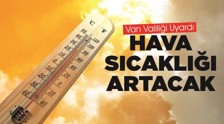 Van Valiliği Uyardı: Hava sıcaklığı artacak