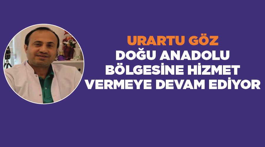 Urartu Göz, Doğu Anadolu Bölgesine hizmet vermeye devam ediyor