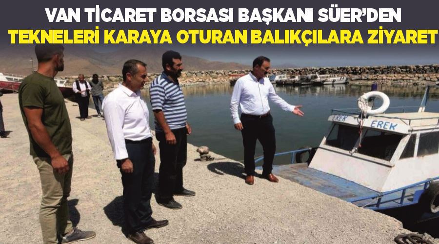 Van Ticaret Borsası Başkanı Süer’den tekneleri karaya oturan balıkçılara ziyaret