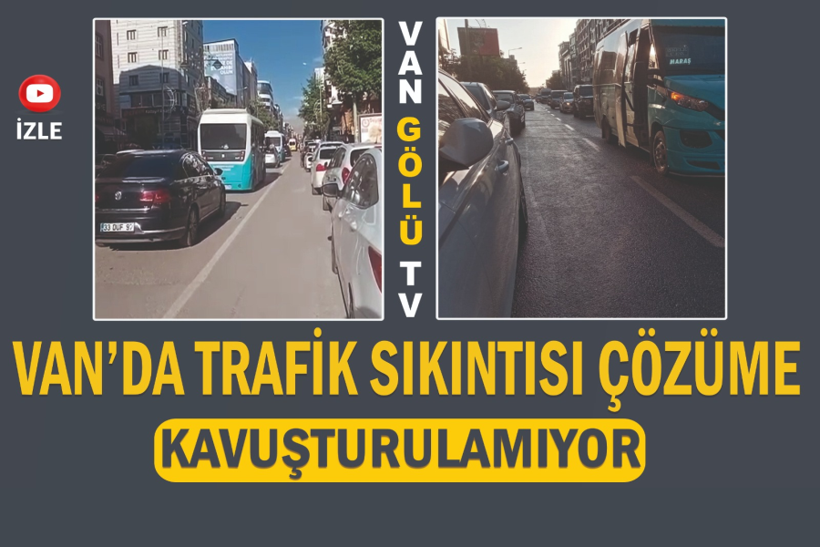 Van’da trafik sıkıntısı çözüme kavuşturulamıyor!