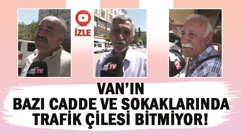 Van’ın bazı cadde ve sokaklarında trafik çilesi bitmiyor!