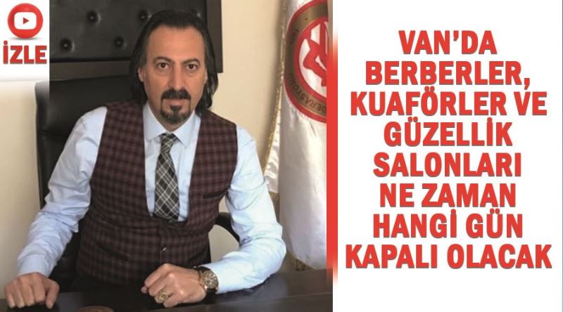 Van’da berberler, kuaförler ve güzellik salonları ne zaman hangi gün kapalı olacak? 