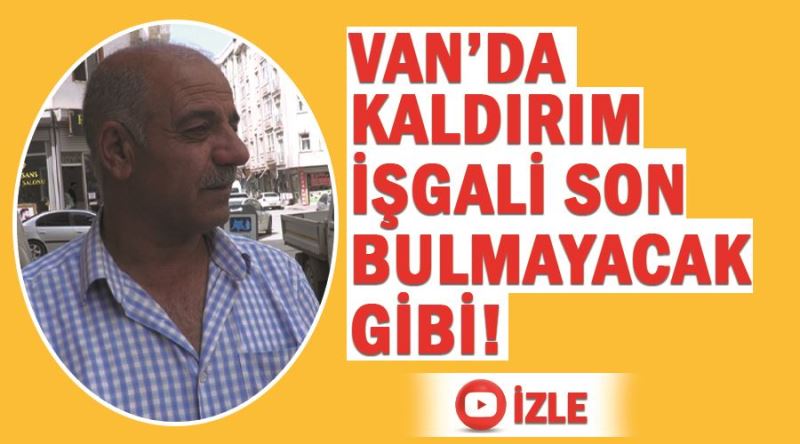 Van’da kaldırım işgali son bulmayacak gibi!