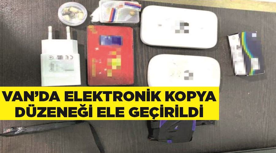 Van’da elektronik kopya düzeneği ele geçirildi