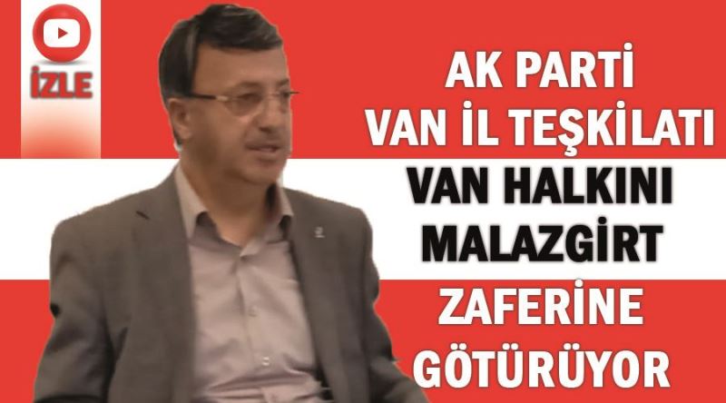 Ak Parti Van İl Teşkilatı Van halkını Malazgirt zaferine götürüyor