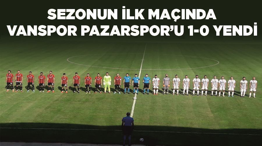 Sezonun ilk maçında Vanspor Pazarspor’u 1-0 yendi