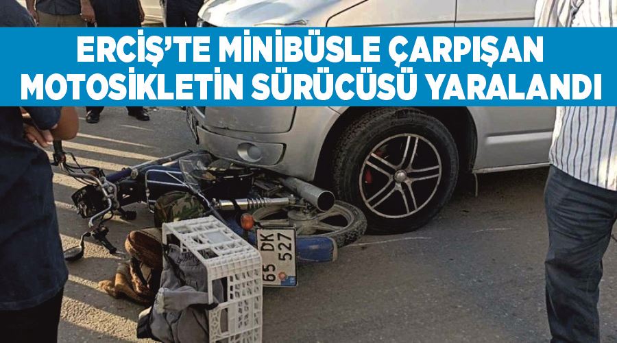 Erciş’te minibüsle çarpışan motosikletin sürücüsü yaralandı