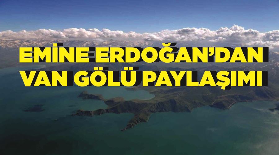 Emine Erdoğan’dan Van Gölü paylaşımı