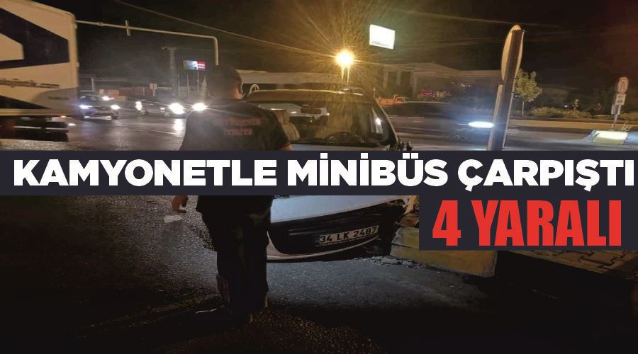 Kamyonetle minibüs çarpıştı: 4 yaralı