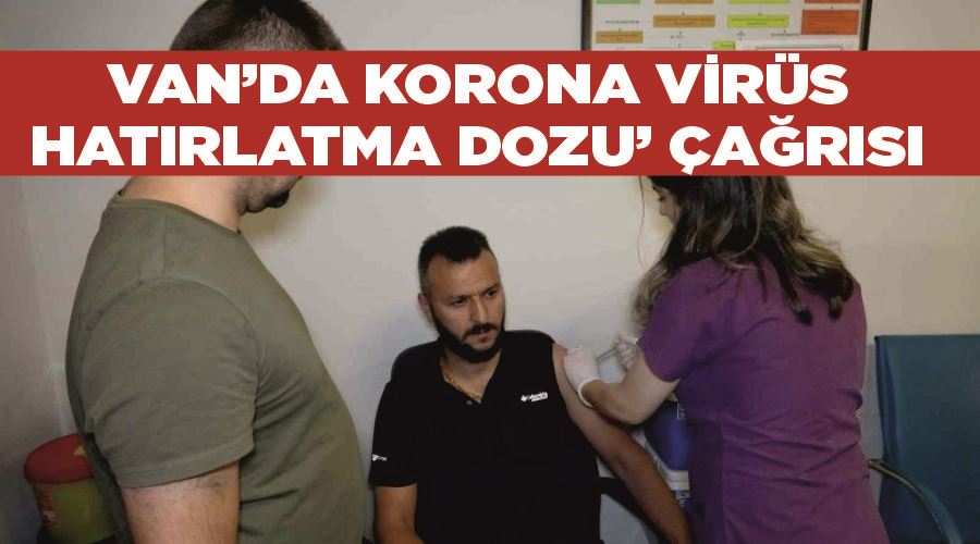 Van’da korona virüs ‘hatırlatma dozu’ çağrısı