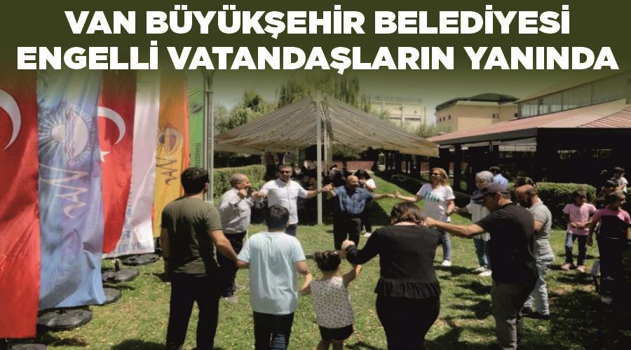 Van Büyükşehir Belediyesi engelli vatandaşların yanında