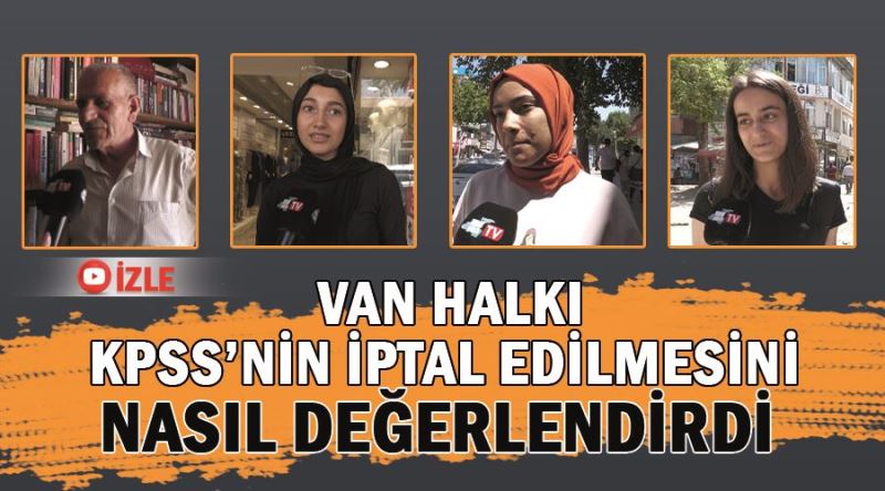 Van halkı KPSS’nin iptal edilmesini nasıl değerlendirdi?