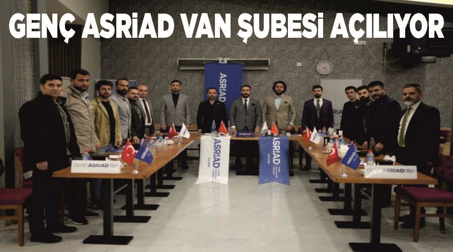 Genç ASRİAD Van Şubesi açılıyor