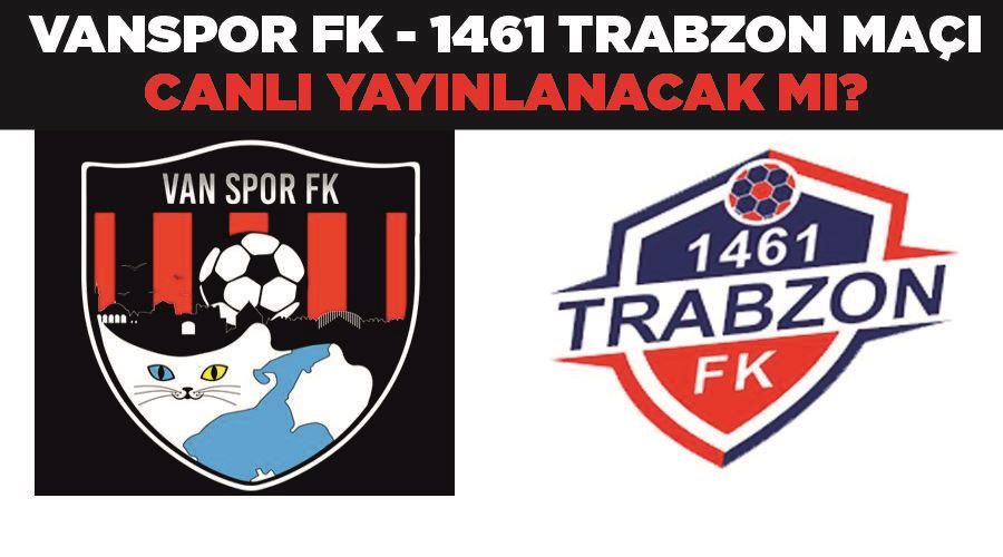 Vanspor FK - 1461 Trabzon maçı canlı yayınlanacak mı? Hangi Kanalda? Canlı İzle