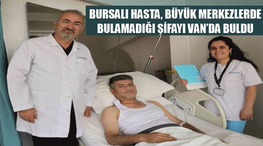 Bursalı hasta, büyük merkezlerde bulamadığı şifayı Van’da buldu