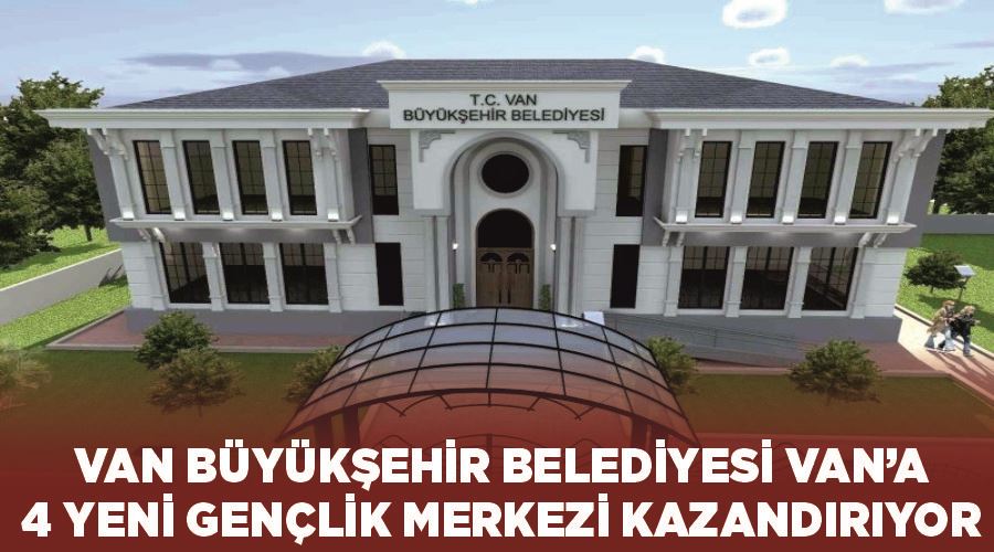 Van Büyükşehir Belediyesi Van’a 4 yeni gençlik merkezi kazandırıyor