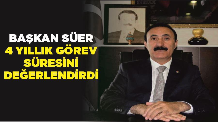 Başkan Süer, 4 yıllık görev süresini değerlendirdi